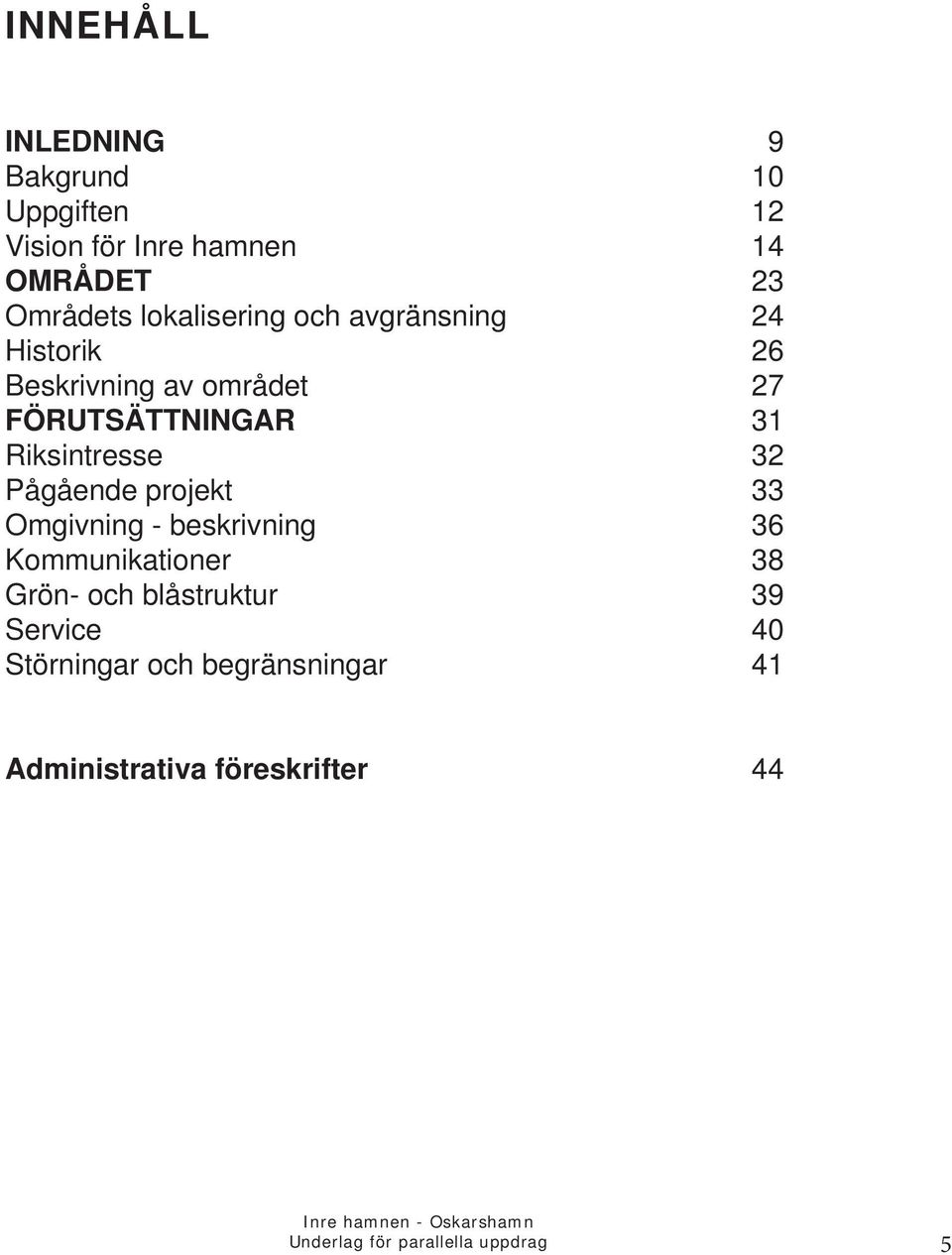 FÖRUTSÄTTNINGAR 31 Riksintresse 32 Pågående projekt 33 Omgivning - beskrivning 36