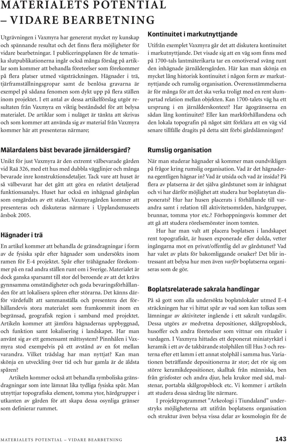 Hägnader i trä, tjärframställningsgropar samt de benlösa gravarna är exempel på sådana fenomen som dykt upp på flera ställen inom projektet.