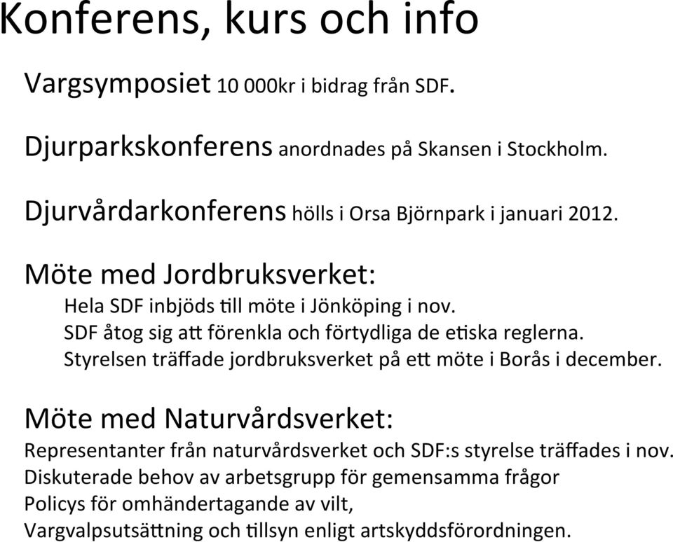 SDF åtog sig as förenkla och förtydliga de eoska reglerna. Styrelsen träffade jordbruksverket på es möte i Borås i december.