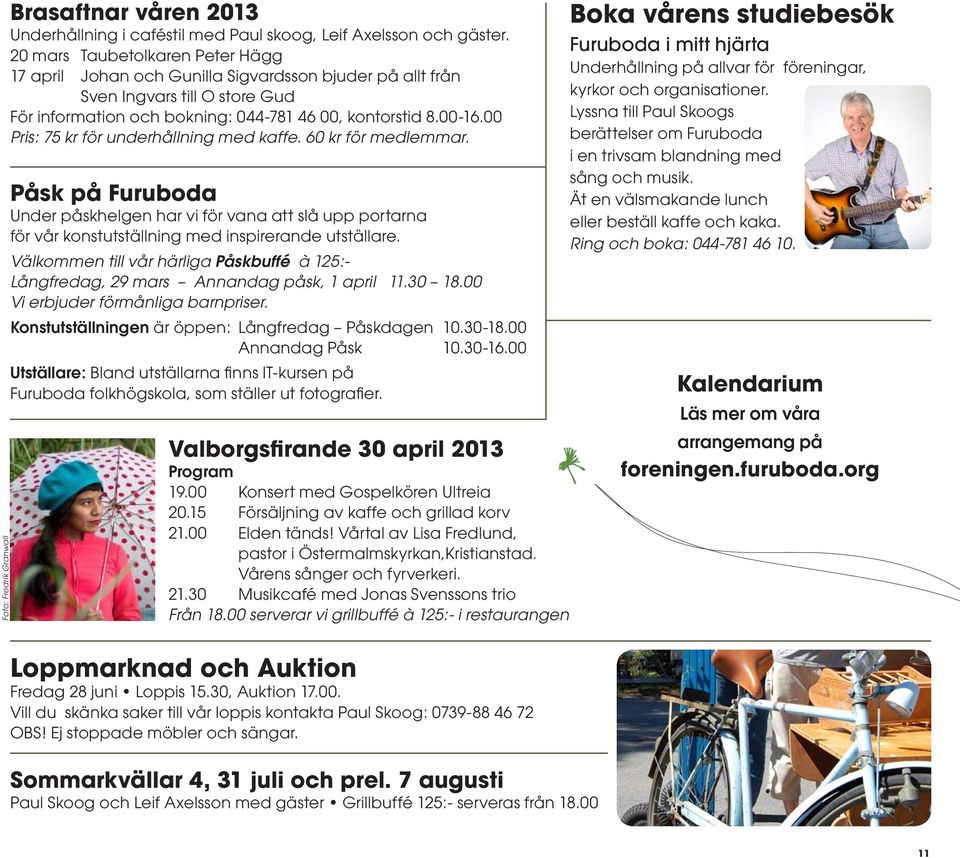 00 Pris: 75 kr för underhållning med kaffe. 60 kr för medlemmar. Påsk på Furuboda Under påskhelgen har vi för vana att slå upp portarna för vår konstutställning med inspirerande utställare.