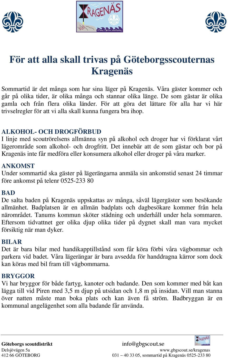 ALKOHOL- OCH DROGFÖRBUD I linje med scoutrörelsens allmänna syn på alkohol och droger har vi förklarat vårt lägerområde som alkohol- och drogfritt.