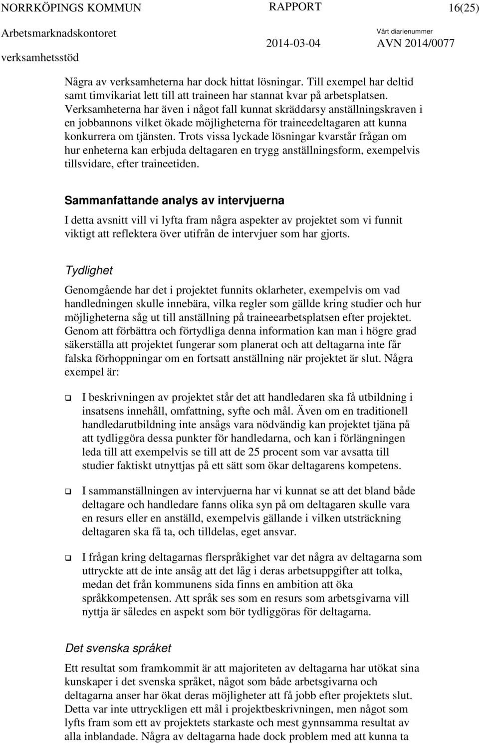 Trots vissa lyckade lösningar kvarstår frågan om hur enheterna kan erbjuda deltagaren en trygg anställningsform, exempelvis tillsvidare, efter traineetiden.