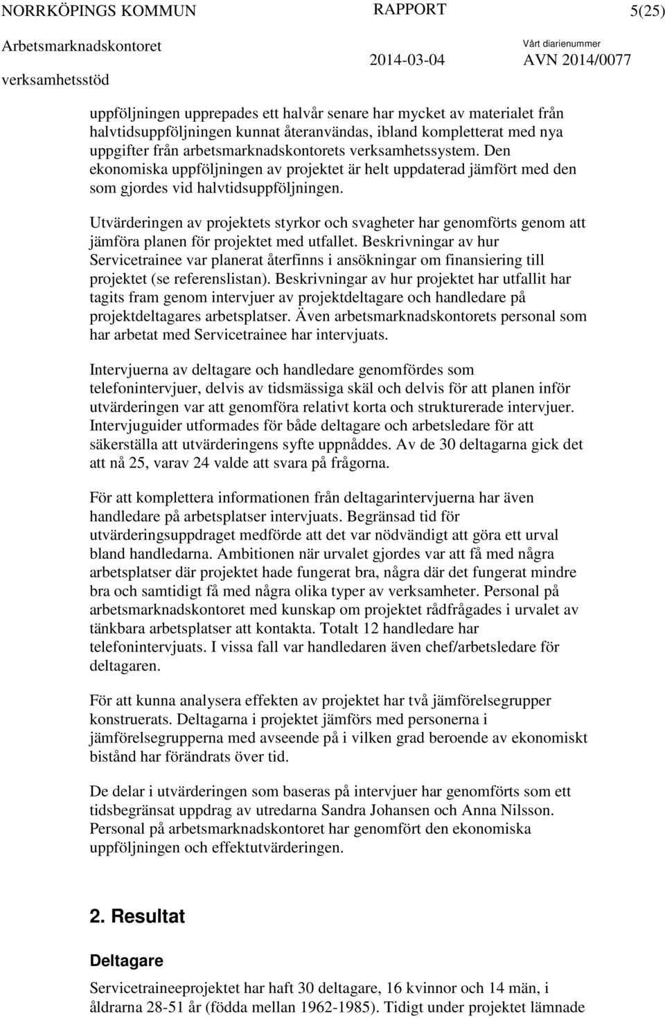 Utvärderingen av projektets styrkor och svagheter har genomförts genom att jämföra planen för projektet med utfallet.