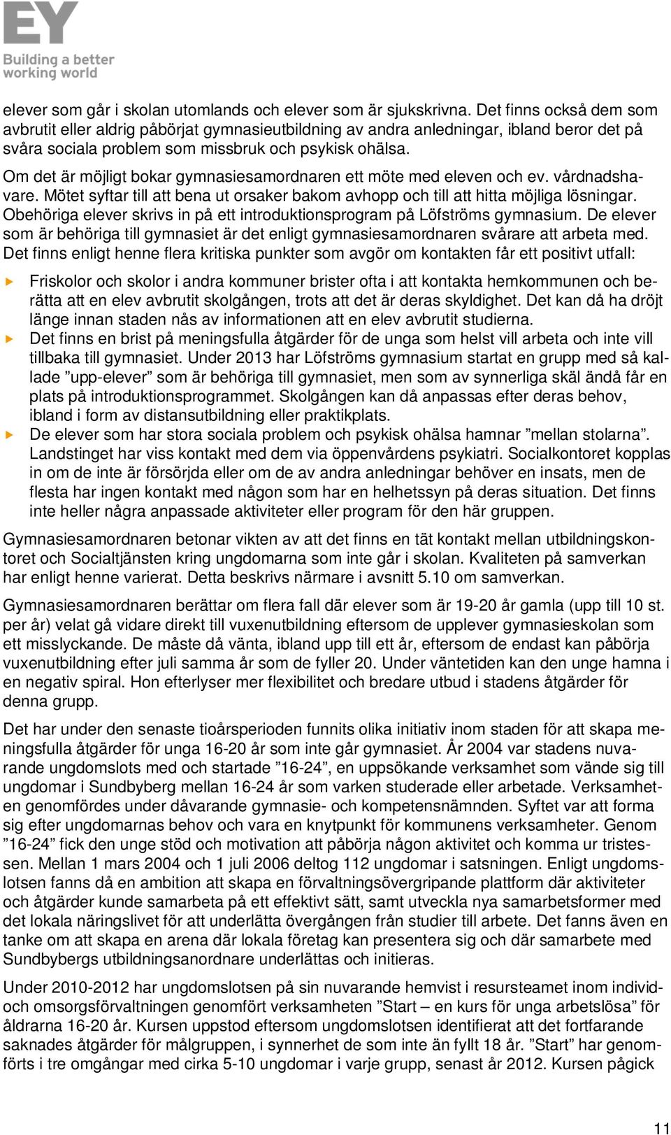 Om det är möjligt bokar gymnasiesamordnaren ett möte med eleven och ev. vårdnadshavare. Mötet syftar till att bena ut orsaker bakom avhopp och till att hitta möjliga lösningar.