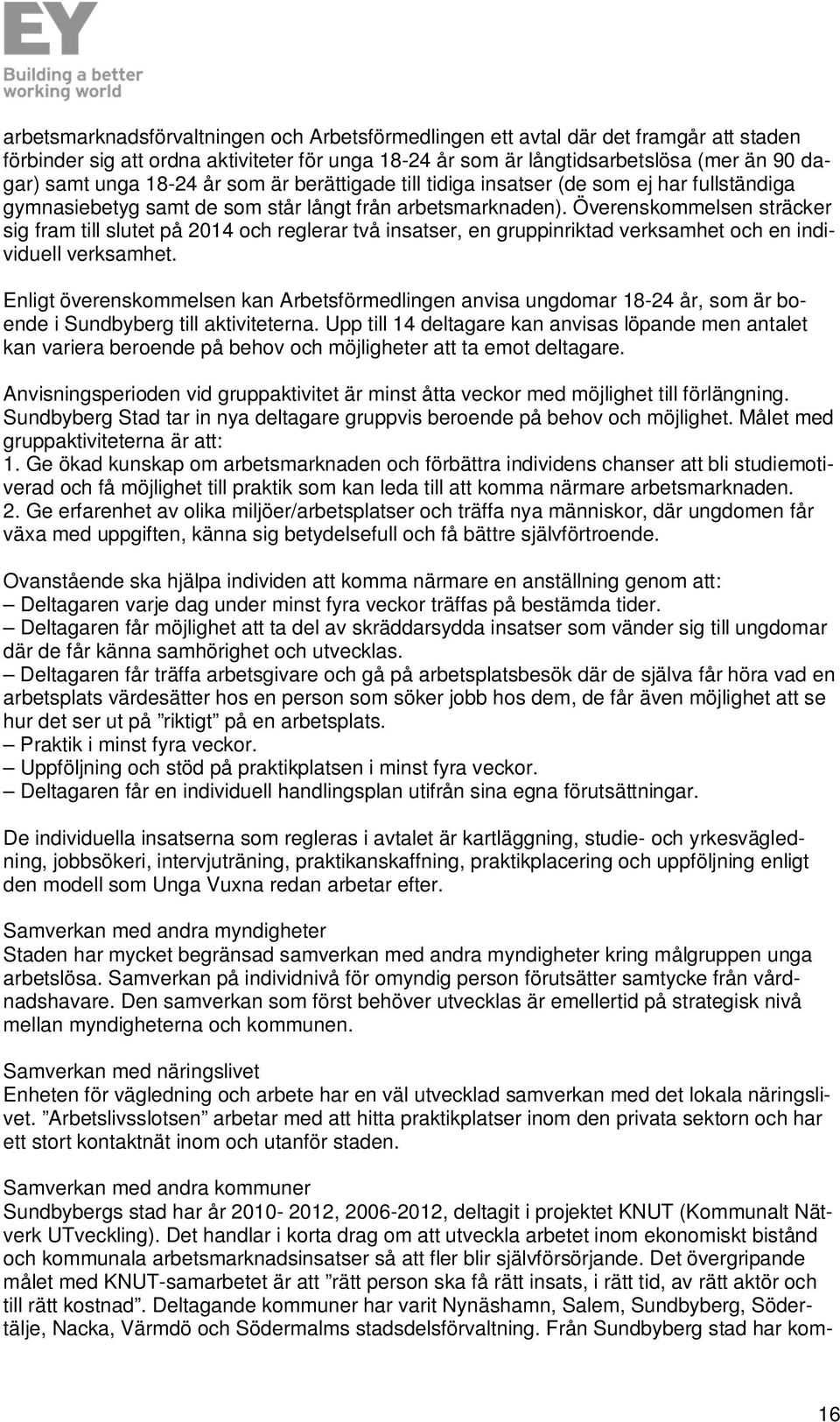 Överenskommelsen sträcker sig fram till slutet på 2014 och reglerar två insatser, en gruppinriktad verksamhet och en individuell verksamhet.