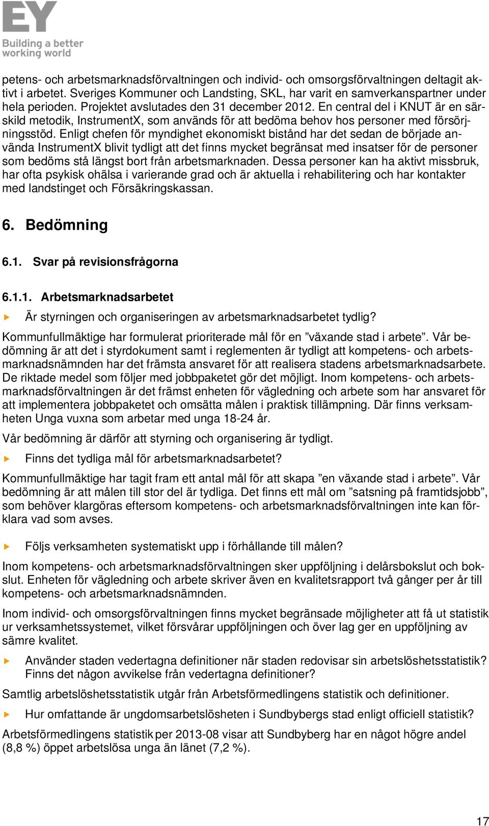 Enligt chefen för myndighet ekonomiskt bistånd har det sedan de började använda InstrumentX blivit tydligt att det finns mycket begränsat med insatser för de personer som bedöms stå längst bort från