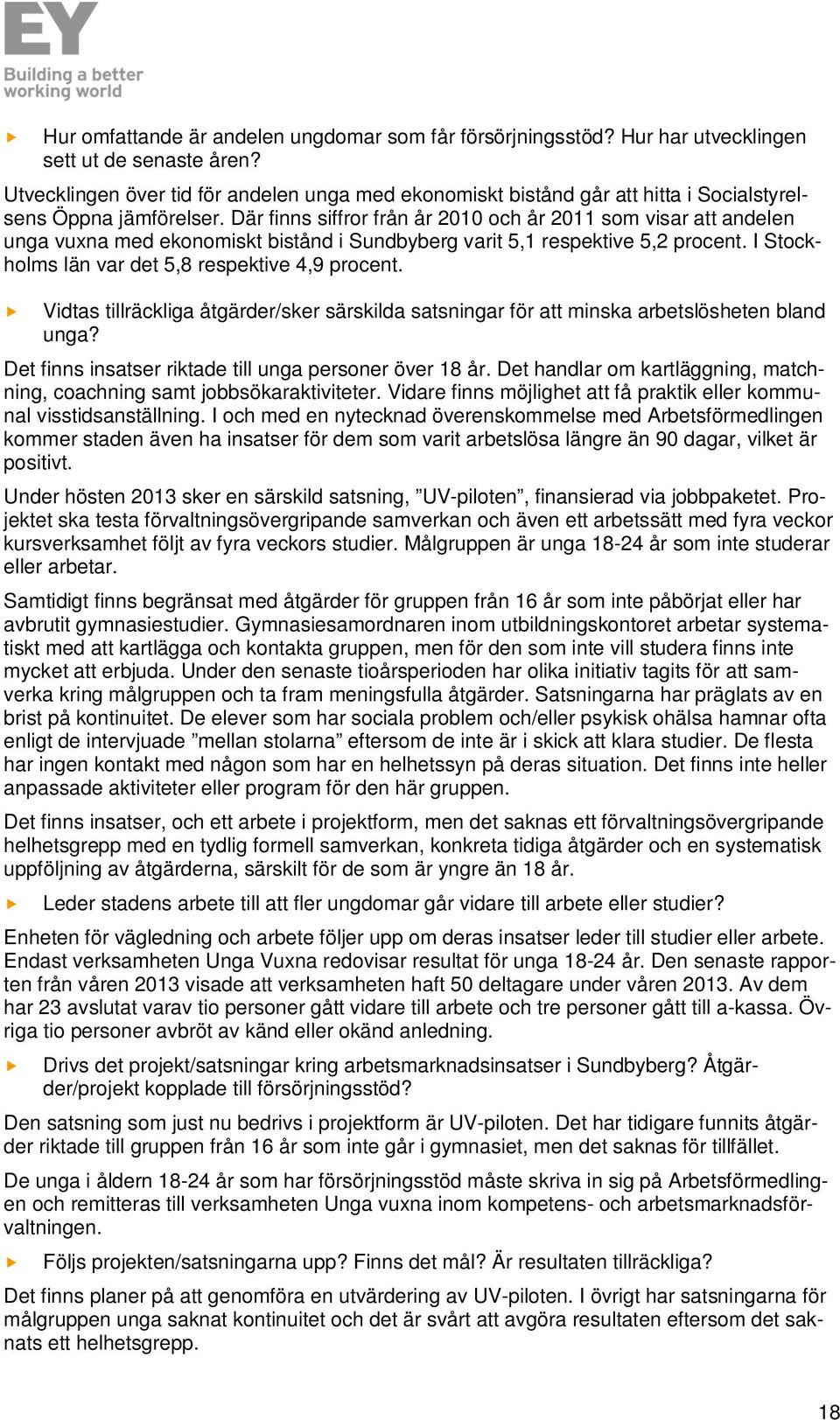 Där finns siffror från år 2010 och år 2011 som visar att andelen unga vuxna med ekonomiskt bistånd i Sundbyberg varit 5,1 respektive 5,2 procent. I Stockholms län var det 5,8 respektive 4,9 procent.