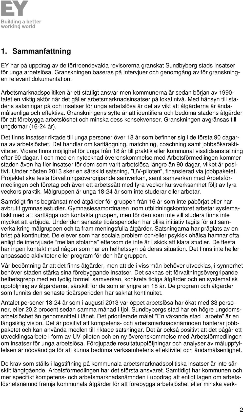 Arbetsmarknadspolitiken är ett statligt ansvar men kommunerna är sedan början av 1990- talet en viktig aktör när det gäller arbetsmarknadsinsatser på lokal nivå.