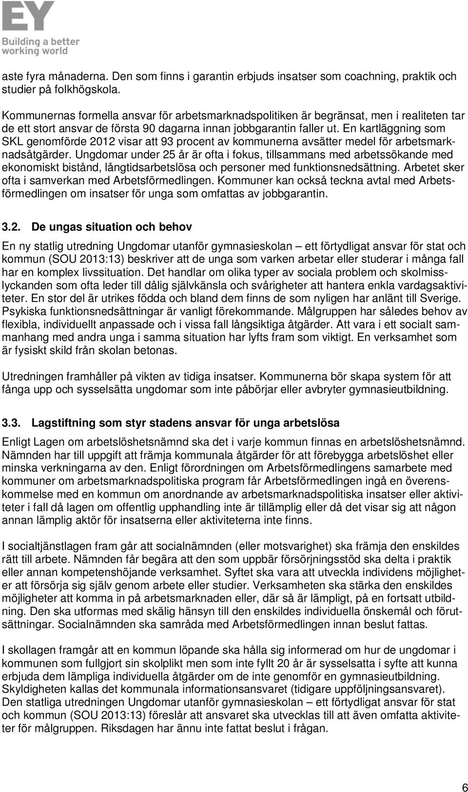 En kartläggning som SKL genomförde 2012 visar att 93 procent av kommunerna avsätter medel för arbetsmarknadsåtgärder.