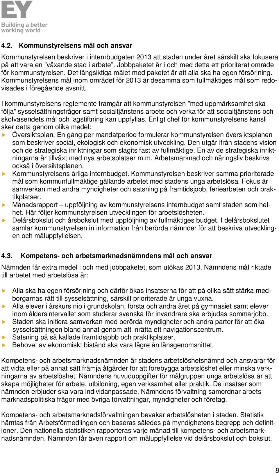 Kommunstyrelsens mål inom området för 2013 är desamma som fullmäktiges mål som redovisades i föregående avsnitt.