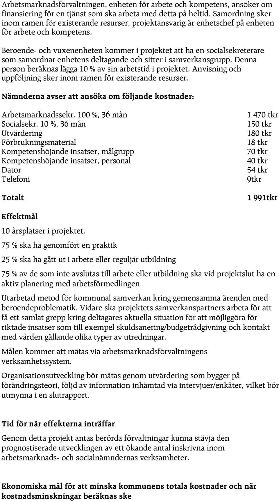 Beroende- och vuxenenheten kommer i projektet att ha en socialsekreterare som samordnar enhetens deltagande och sitter i samverkansgrupp. Denna person beräknas lägga 10 % av sin arbetstid i projektet.