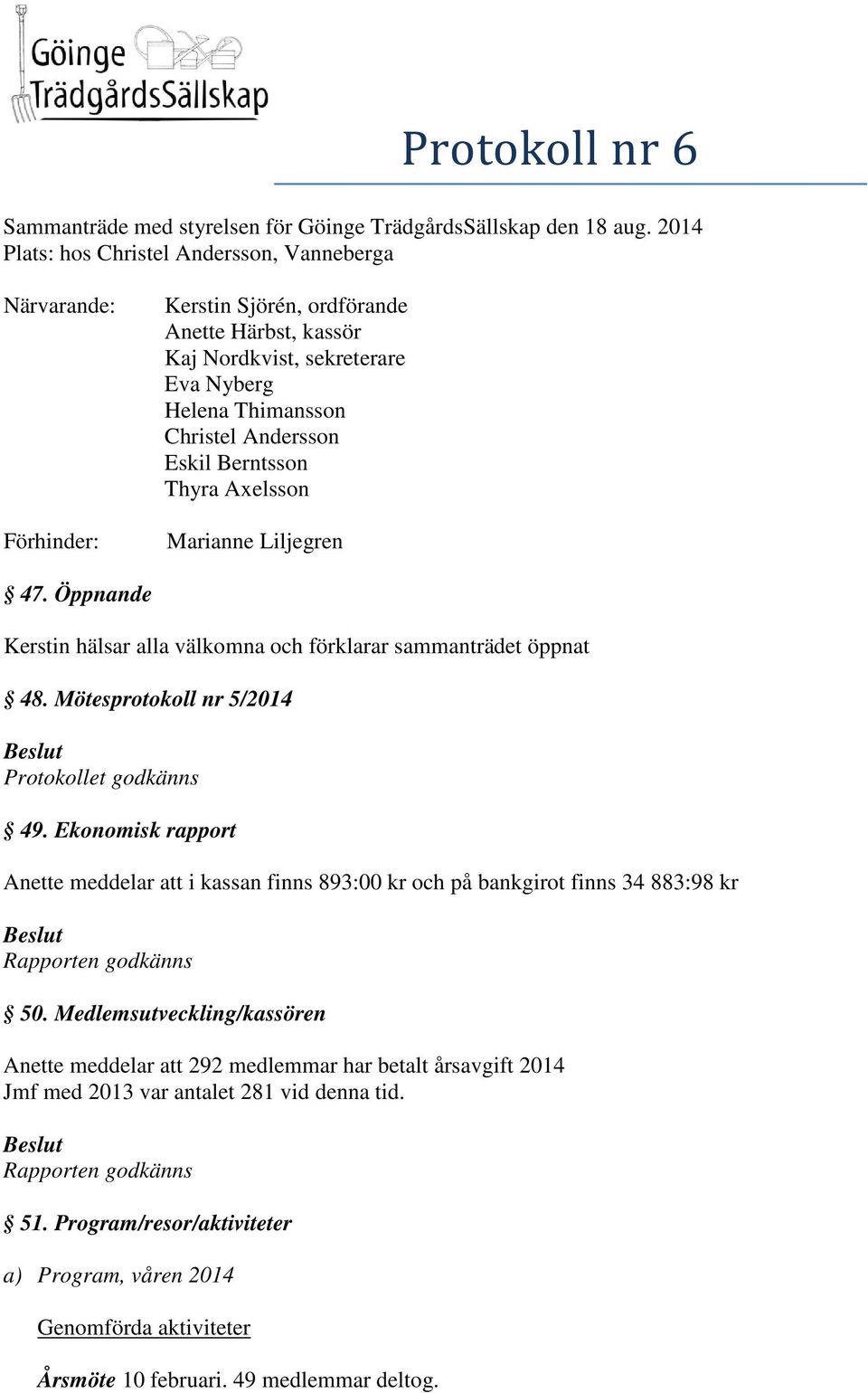 Berntsson Thyra Axelsson Marianne Liljegren 47. Öppnande Kerstin hälsar alla välkomna och förklarar sammanträdet öppnat 48. Mötesprotokoll nr 5/2014 Protokollet godkänns 49.