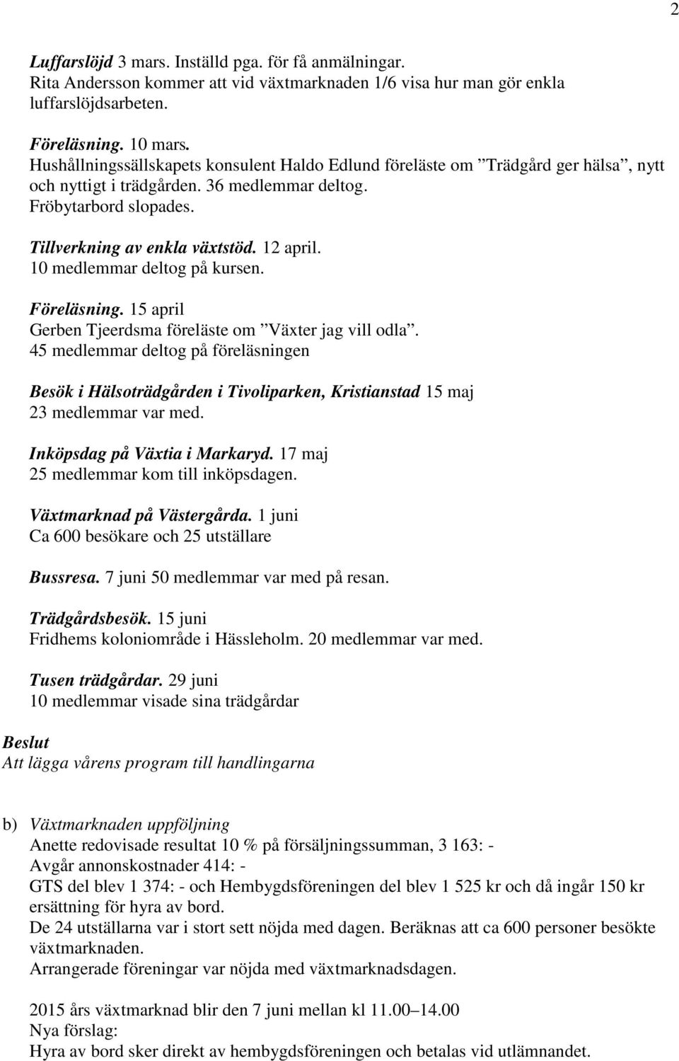 10 medlemmar deltog på kursen. Föreläsning. 15 april Gerben Tjeerdsma föreläste om Växter jag vill odla.