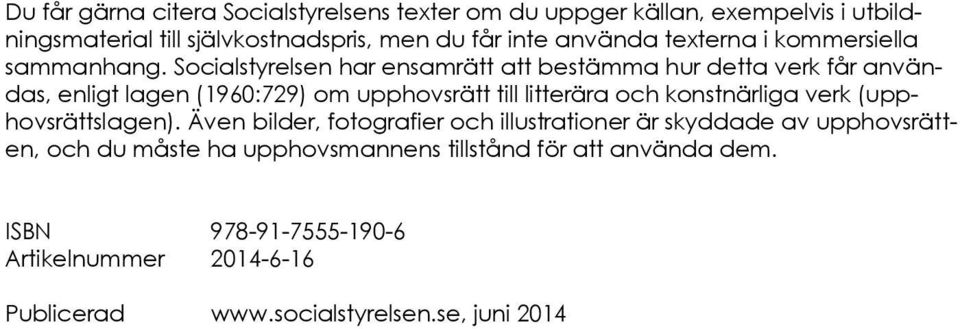 Socialstyrelsen har ensamrätt att bestämma hur detta verk får användas, enligt lagen (1960:729) om upphovsrätt till litterära och konstnärliga