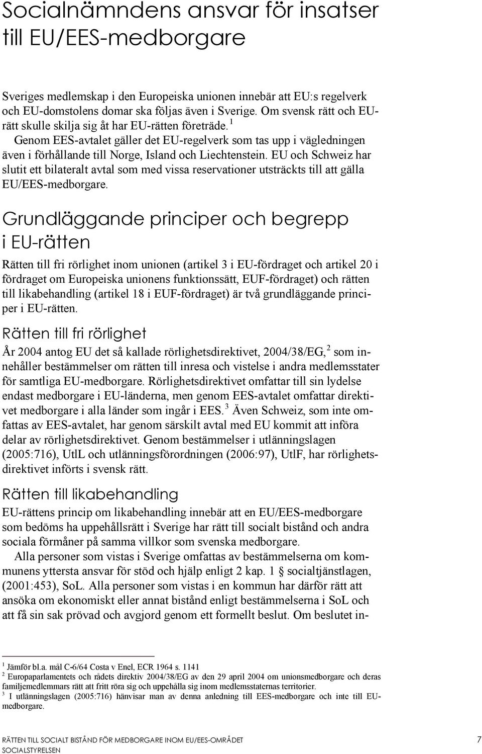 EU och Schweiz har slutit ett bilateralt avtal som med vissa reservationer utsträckts till att gälla EU/EES-medborgare.