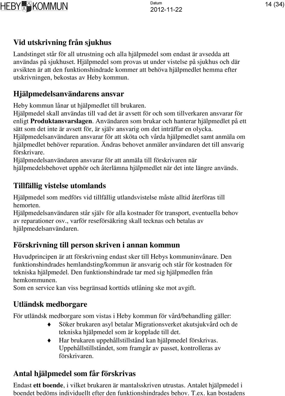 Hjälpmedelsanvändarens ansvar Heby kommun lånar ut hjälpmedlet till brukaren. Hjälpmedel skall användas till vad det är avsett för och som tillverkaren ansvarar för enligt Produktansvarslagen.