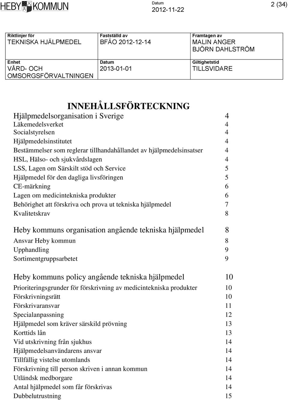 och sjukvårdslagen 4 LSS, Lagen om Särskilt stöd och Service 5 Hjälpmedel för den dagliga livsföringen 5 CE-märkning 6 Lagen om medicintekniska produkter 6 Behörighet att förskriva och prova ut