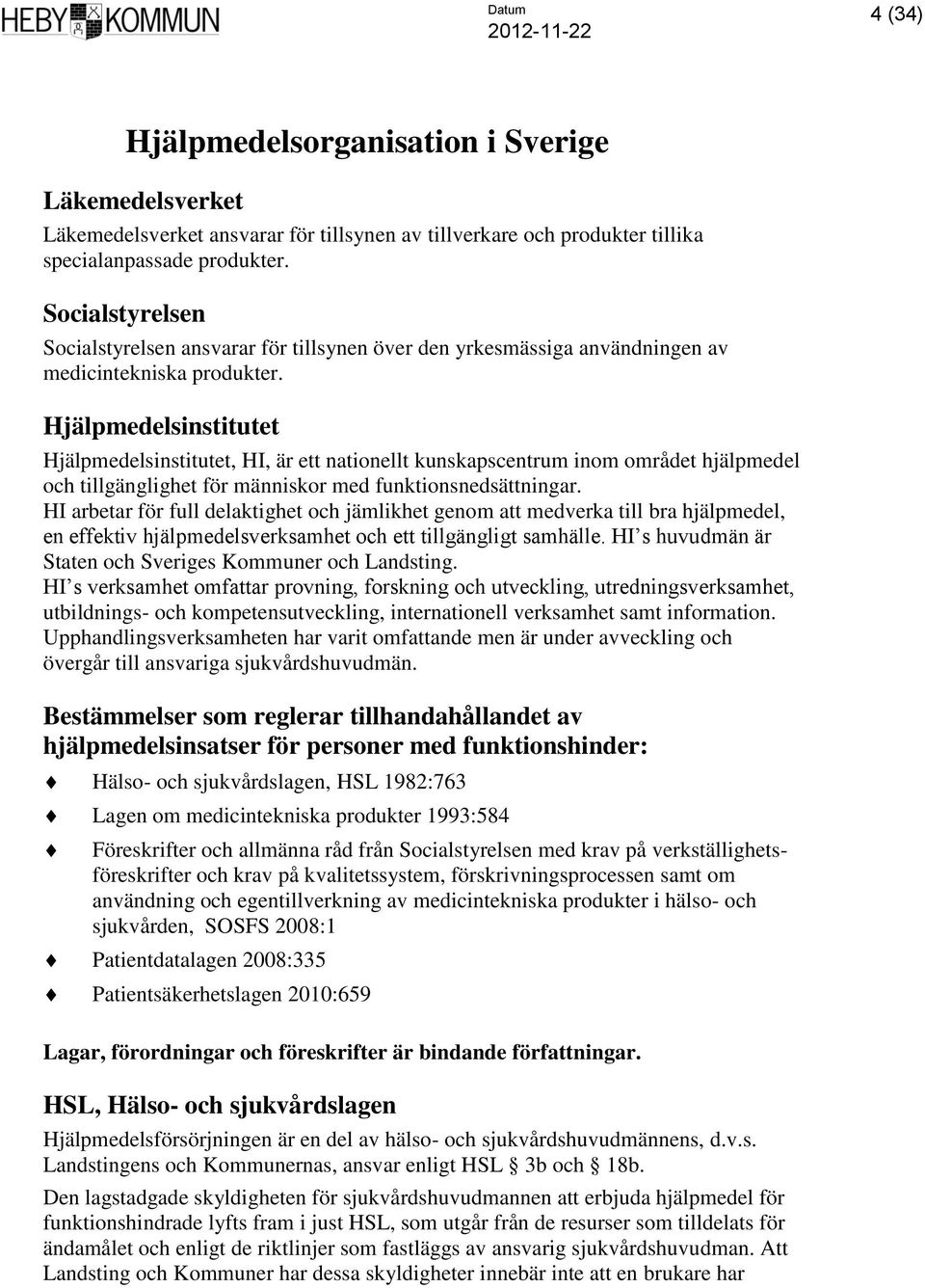 Hjälpmedelsinstitutet Hjälpmedelsinstitutet, HI, är ett nationellt kunskapscentrum inom området hjälpmedel och tillgänglighet för människor med funktionsnedsättningar.