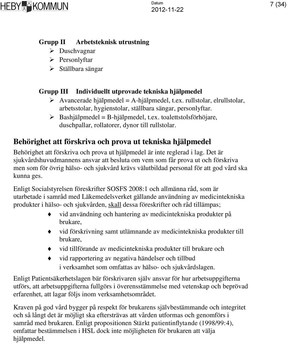 Behörighet att förskriva och prova ut tekniska hjälpmedel Behörighet att förskriva och prova ut hjälpmedel är inte reglerad i lag.