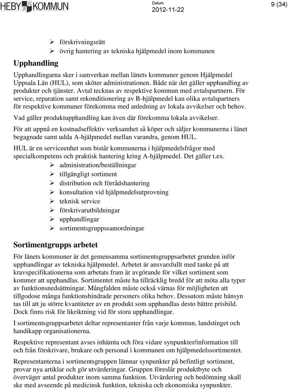 För service, reparation samt rekonditionering av B-hjälpmedel kan olika avtalspartners för respektive kommuner förekomma med anledning av lokala avvikelser och behov.