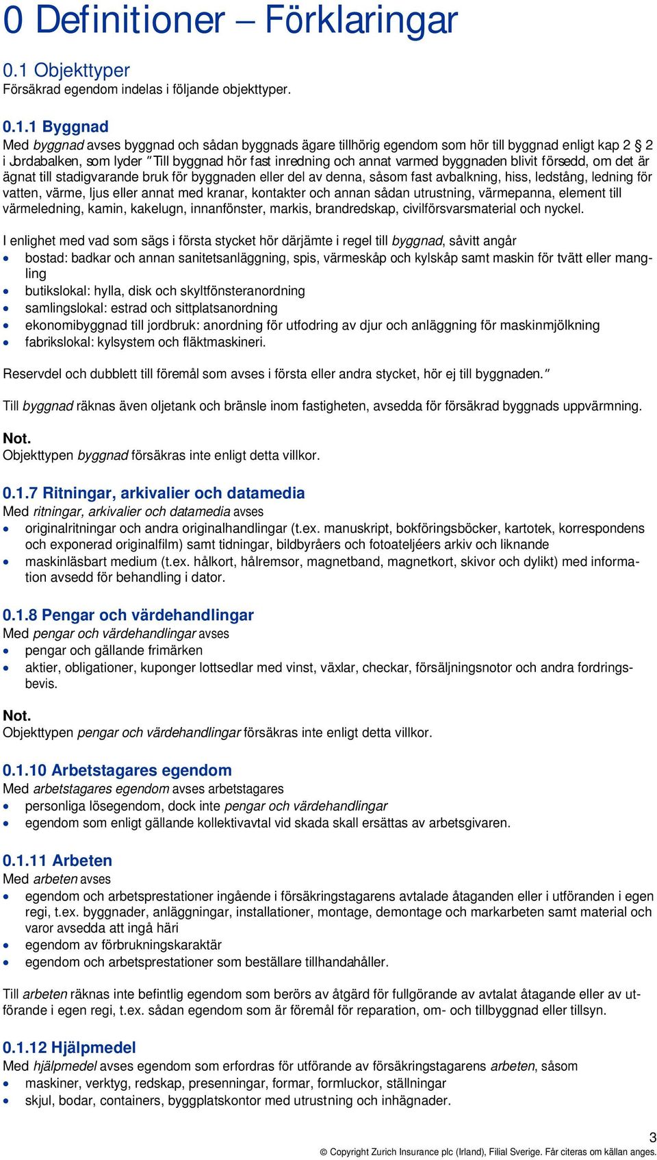 1 Byggnad Med byggnad avses byggnad och sådan byggnads ägare tillhörig egendom som hör till byggnad enligt kap 2 2 i Jordabalken, som lyder Till byggnad hör fast inredning och annat varmed byggnaden