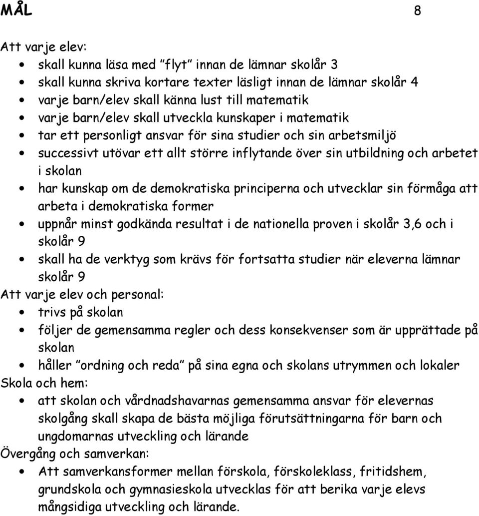 kunskap om de demokratiska principerna och utvecklar sin förmåga att arbeta i demokratiska former uppnår minst godkända resultat i de nationella proven i skolår 3,6 och i skolår 9 skall ha de verktyg