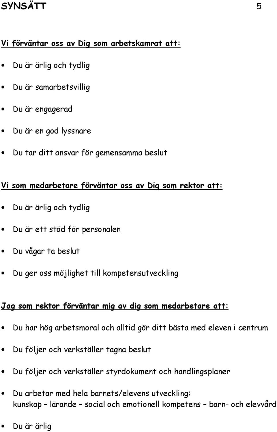 kompetensutveckling Jag som rektor förväntar mig av dig som medarbetare att: Du har hög arbetsmoral och alltid gör ditt bästa med eleven i centrum Du följer och verkställer