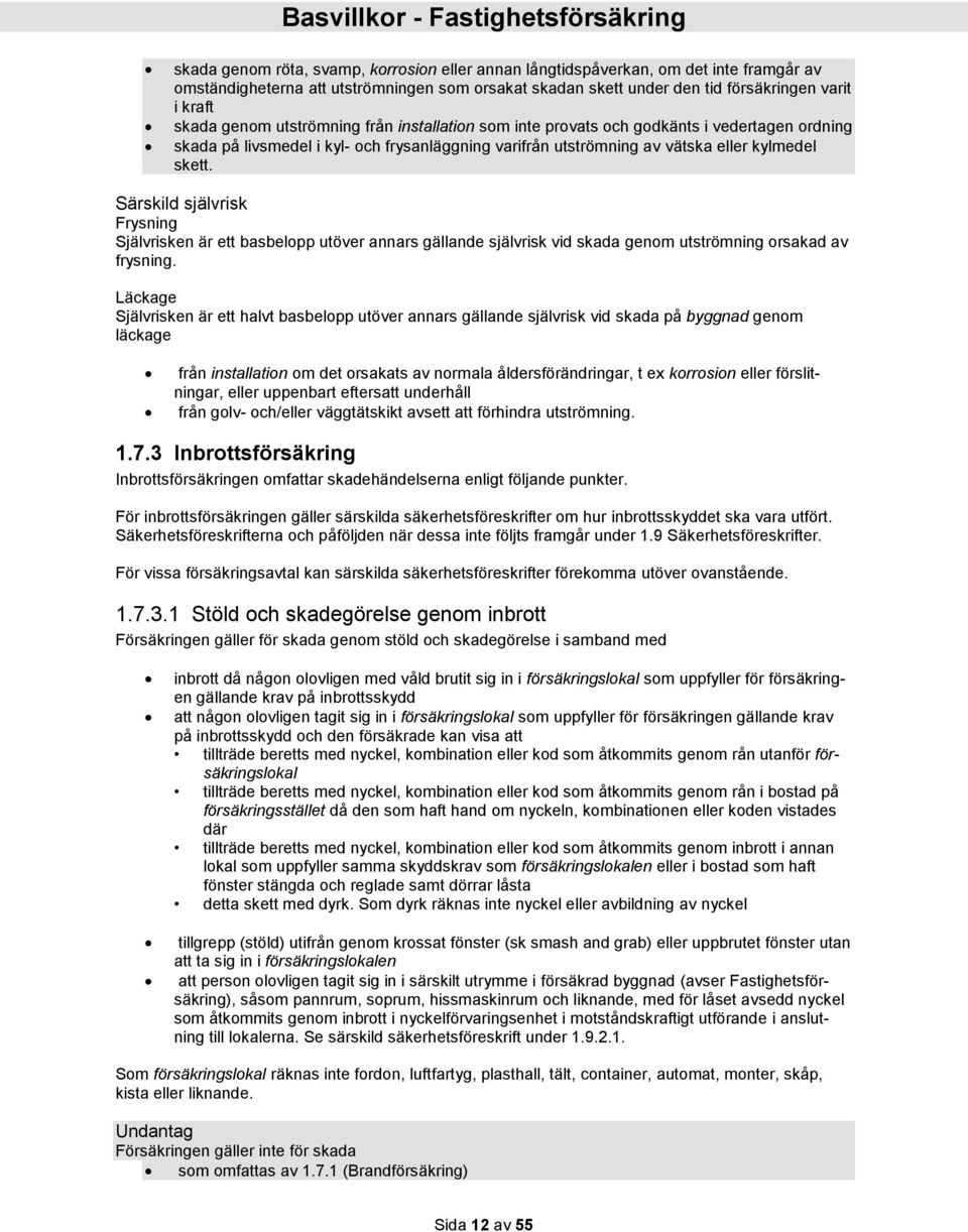 Särskild självrisk Frysning Självrisken är ett basbelopp utöver annars gällande självrisk vid skada genom utströmning orsakad av frysning.