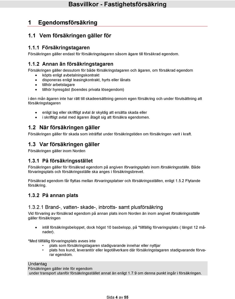 tillhör hyresgäst (boendes privata lösegendom) i den mån ägaren inte har rätt till skadeersättning genom egen försäkring och under förutsättning att försäkringstagaren enligt lag eller skriftligt