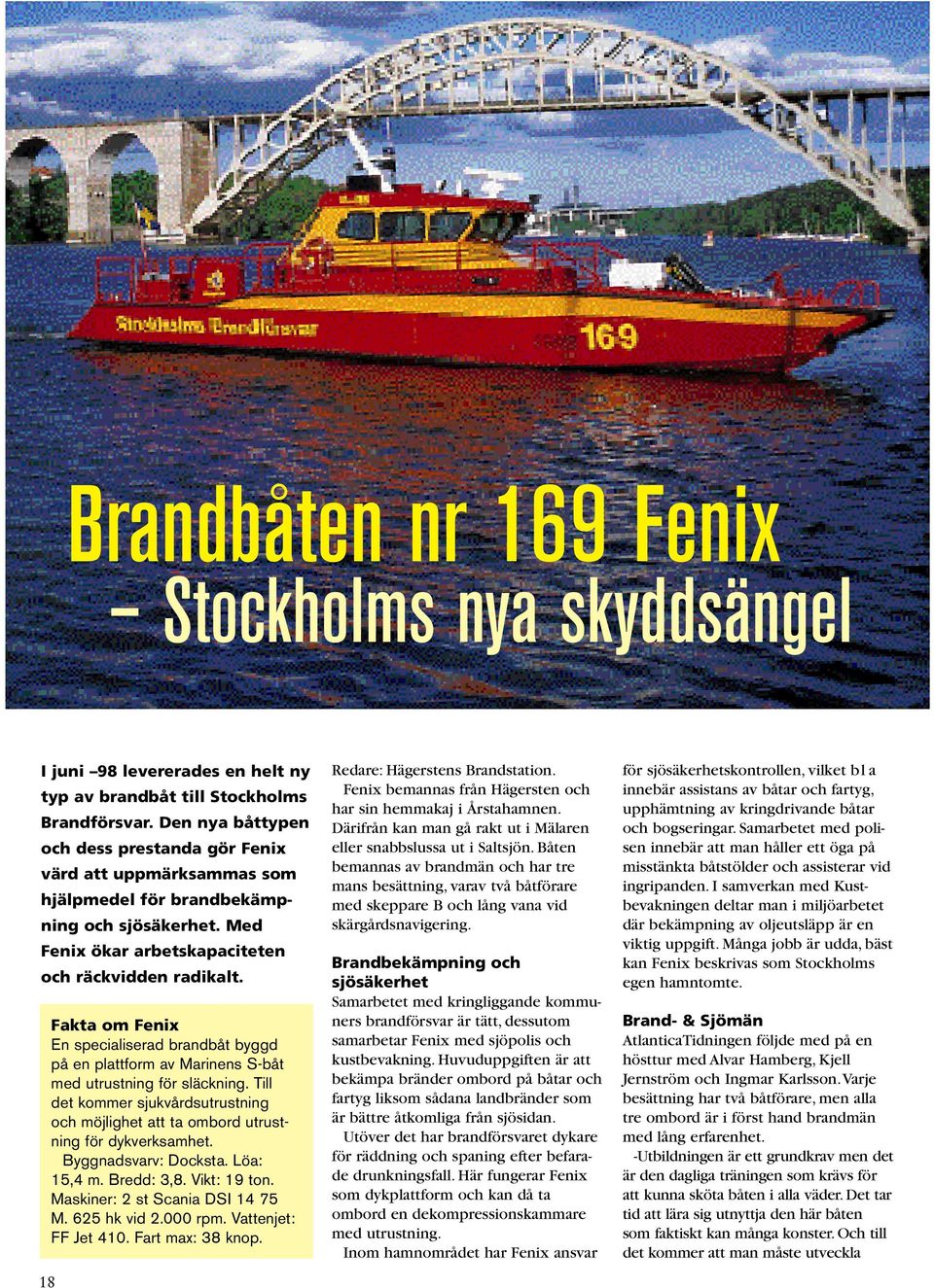 18 Fakta om Fenix En specialiserad brandbåt byggd på en plattform av Marinens S-båt med utrustning för släckning.