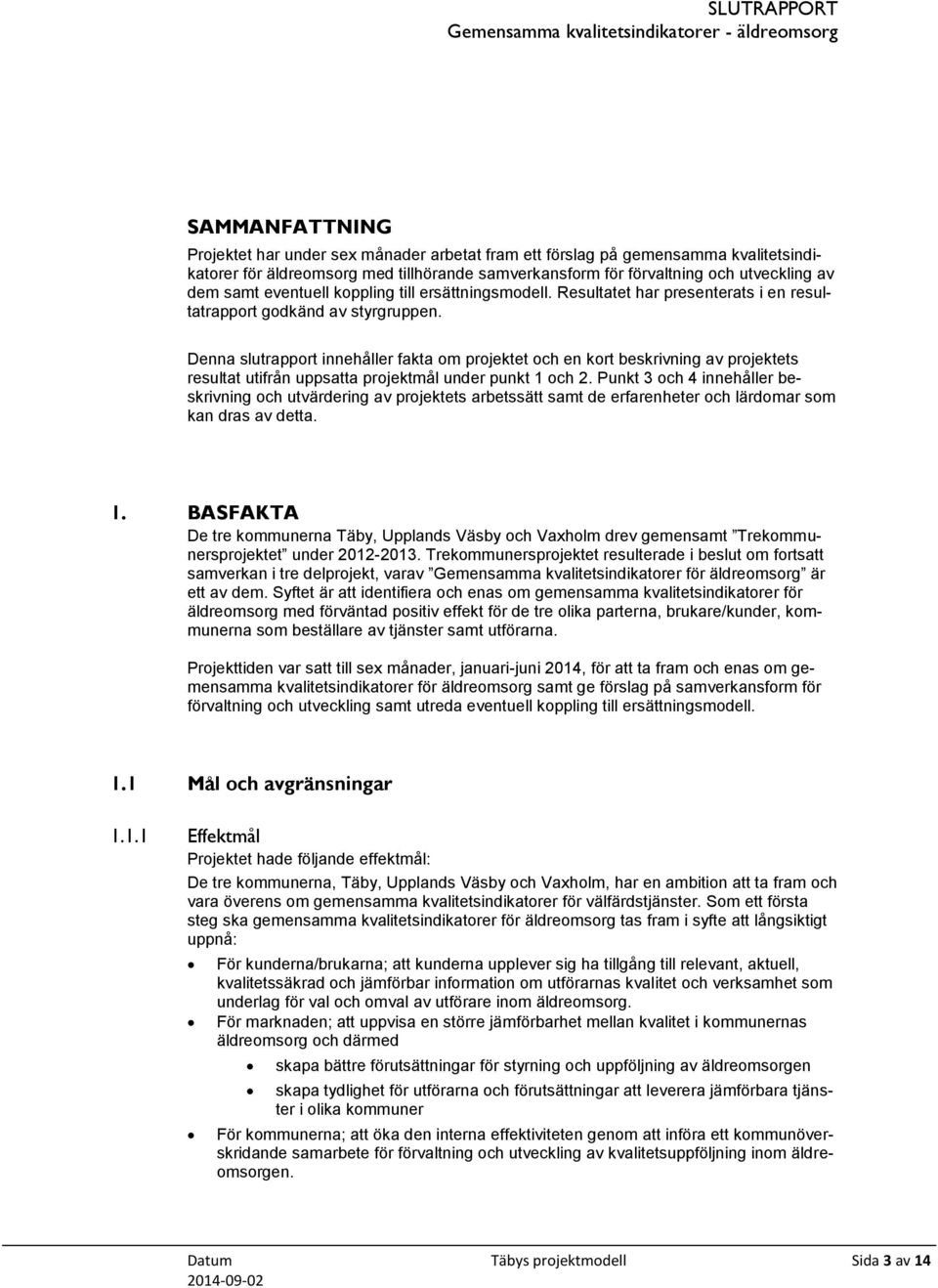 Denna slutrapport innehåller fakta om projektet och en kort beskrivning av projektets resultat utifrån uppsatta projektmål under punkt 1 och 2.