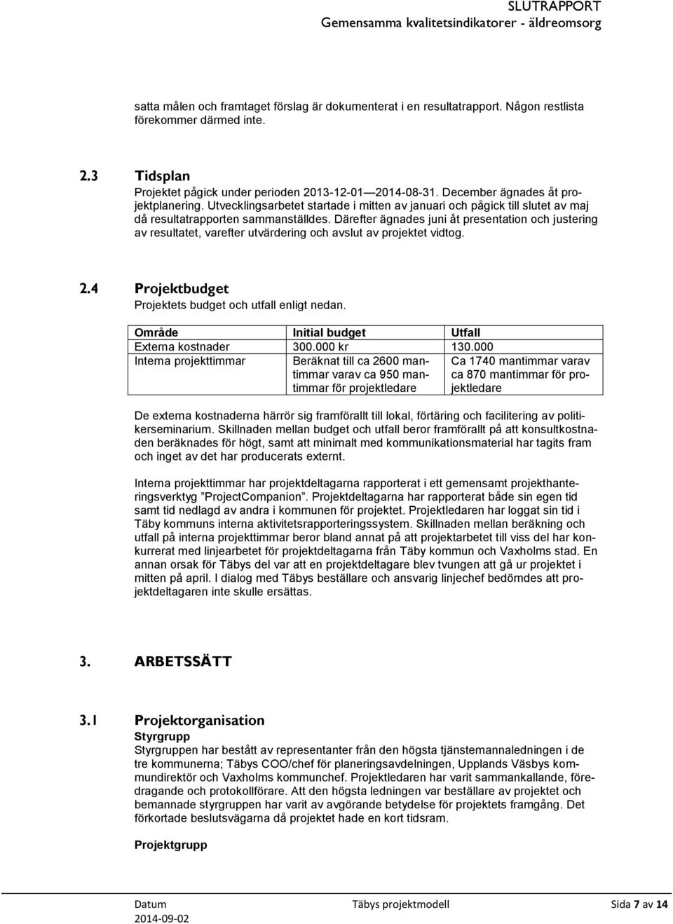 Därefter ägnades juni åt presentation och justering av resultatet, varefter utvärdering och avslut av projektet vidtog. 2.4 Projektbudget Projektets budget och utfall enligt nedan.