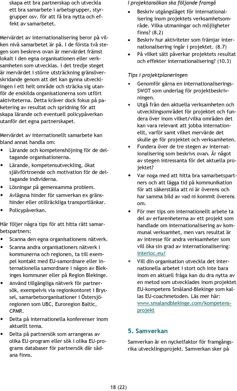 I det tredje steget är mervärdet i större utsträckning gränsöverskridande genom att det kan gynna utvecklingen i ett helt område och sträcka sig utanför de enskilda organisationerna som utfört