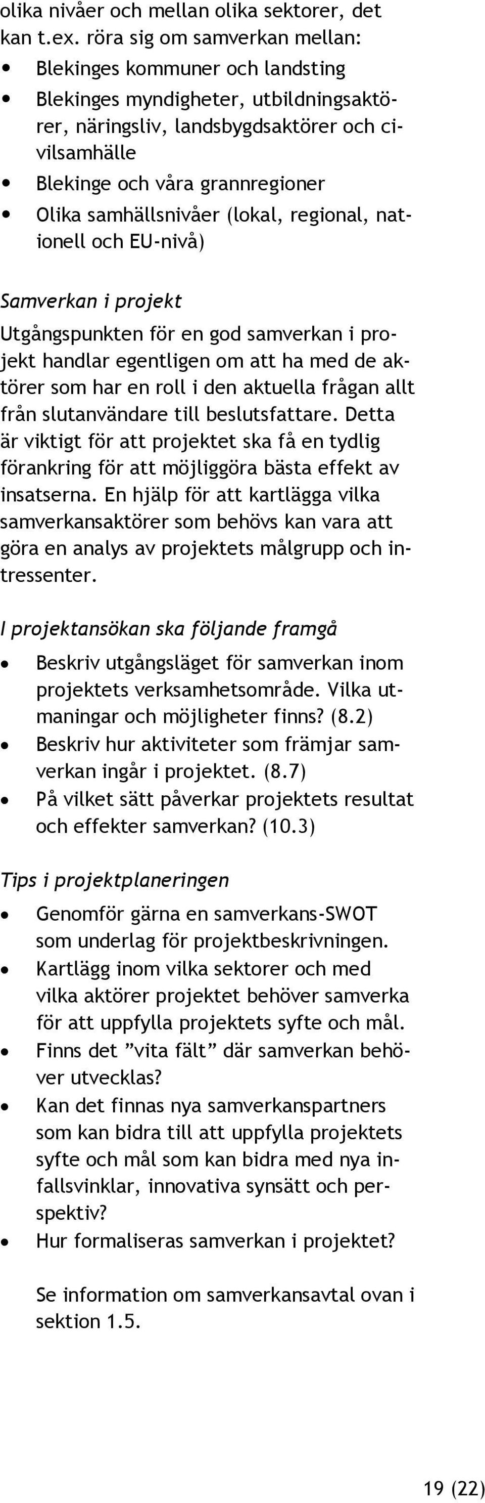 samhällsnivåer (lokal, regional, nationell och EU-nivå) Samverkan i projekt Utgångspunkten för en god samverkan i projekt handlar egentligen om att ha med de aktörer som har en roll i den aktuella