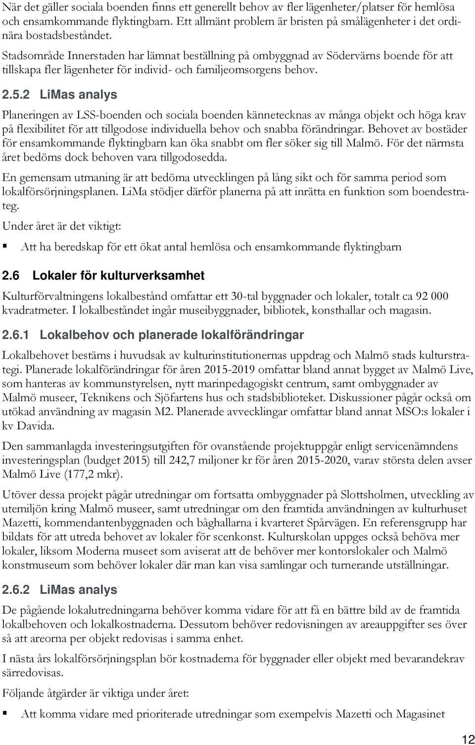 Stadsområde Innerstaden har lämnat beställning på ombyggnad av Södervärns boende för att tillskapa fler lägenheter för individ- och familjeomsorgens behov. 2.5.