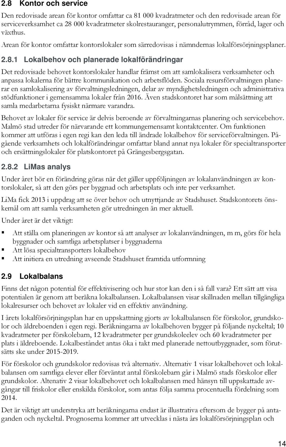 1 Lokalbehov och planerade lokalförändringar Det redovisade behovet kontorslokaler handlar främst om att samlokalisera verksamheter och anpassa lokalerna för bättre kommunikation och arbetsflöden.