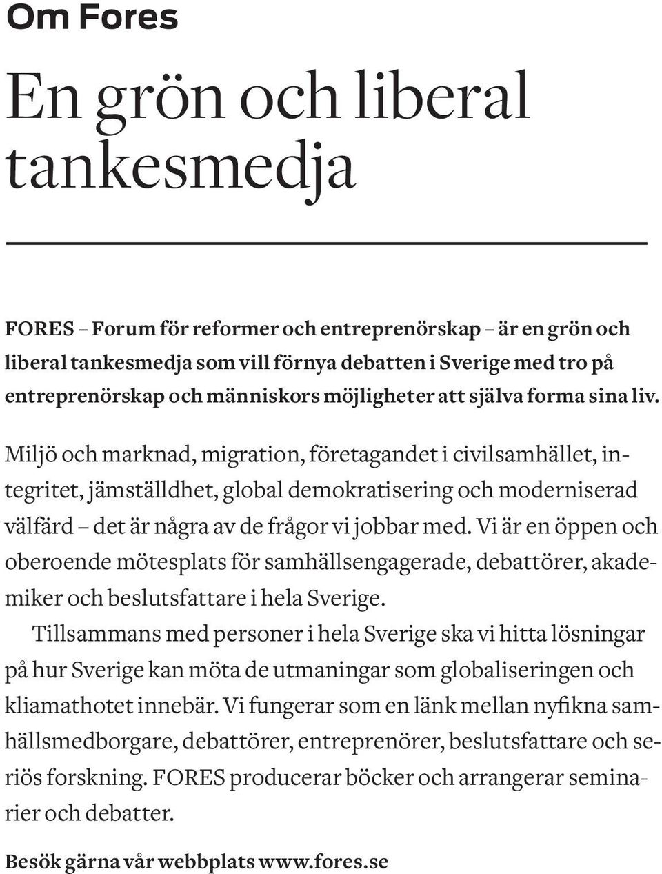 Miljö och marknad, migration, företagandet i civilsamhället, integritet, jämställdhet, global demokratisering och moderniserad välfärd det är några av de frågor vi jobbar med.