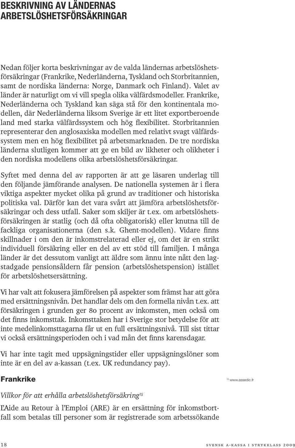 Frankrike, Nederländerna och Tyskland kan säga stå för den kontinentala modellen, där Nederländerna liksom Sverige är ett litet exportberoende land med starka välfärdssystem och hög flexibilitet.