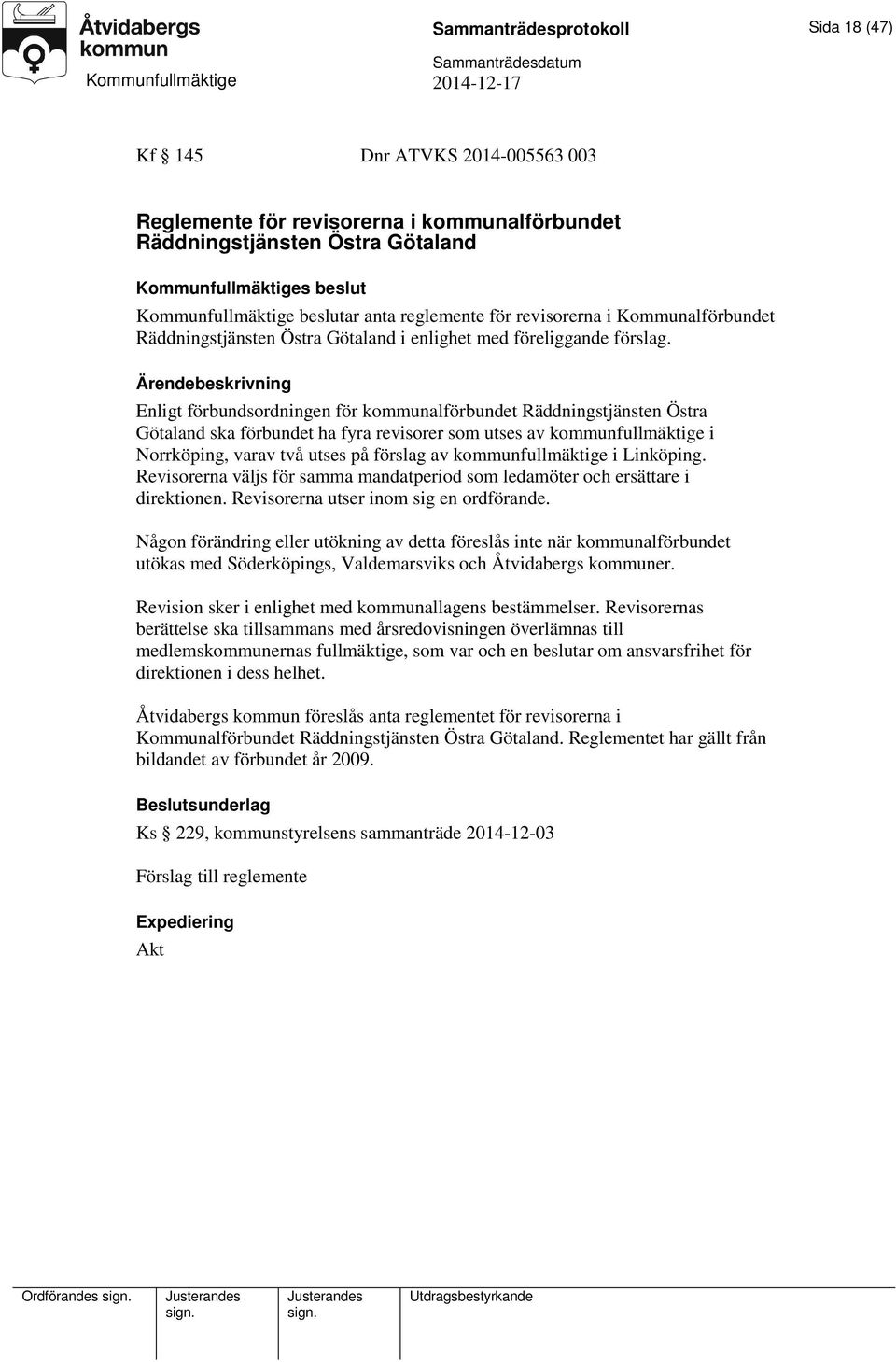 Enligt förbundsordningen för kommunalförbundet Räddningstjänsten Östra Götaland ska förbundet ha fyra revisorer som utses av kommunfullmäktige i Norrköping, varav två utses på förslag av