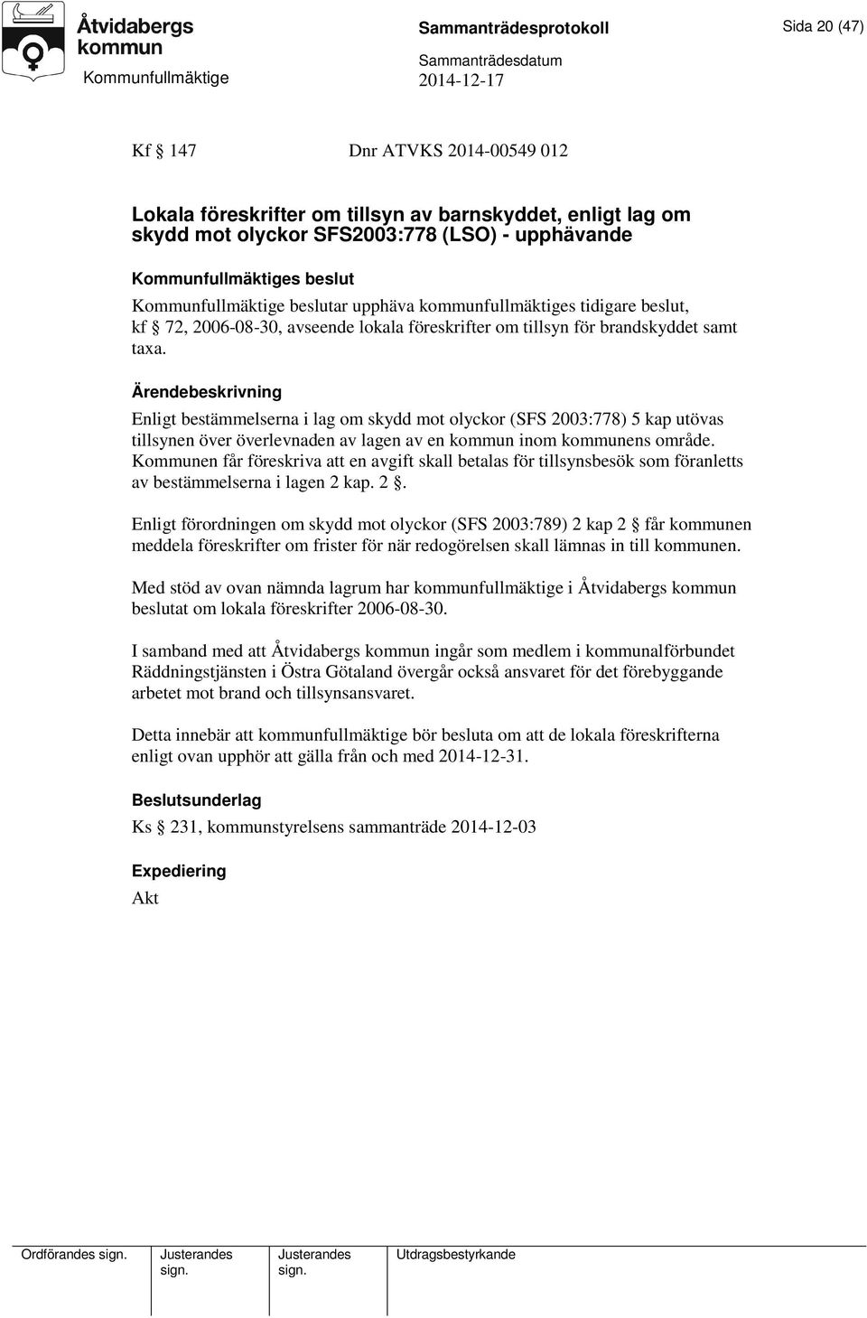 Enligt bestämmelserna i lag om skydd mot olyckor (SFS 2003:778) 5 kap utövas tillsynen över överlevnaden av lagen av en kommun inom kommunens område.