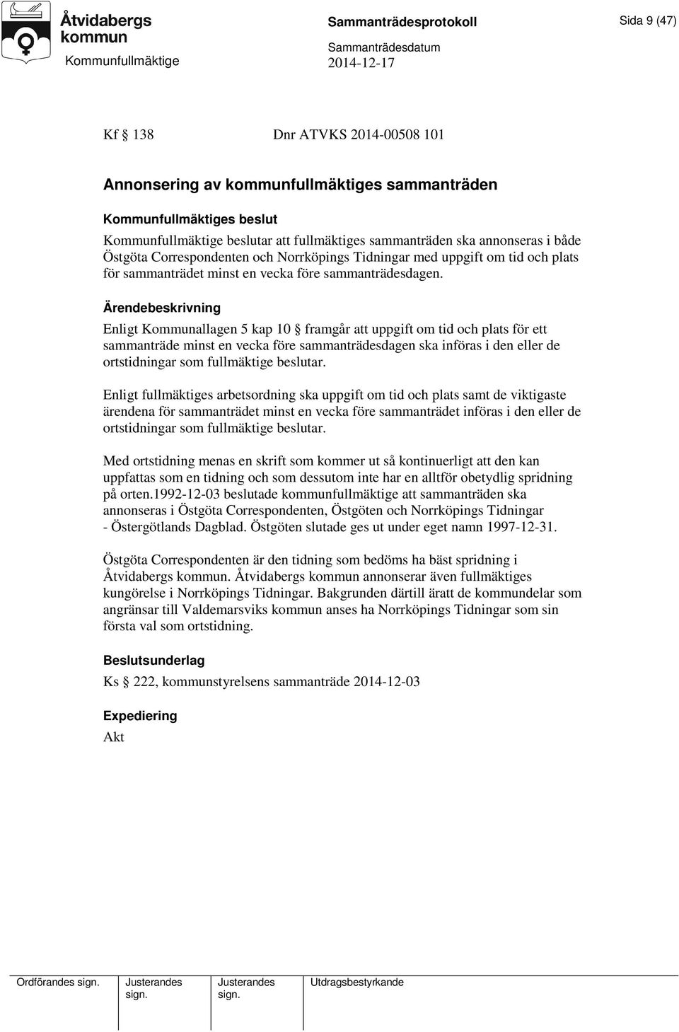 Enligt Kommunallagen 5 kap 10 framgår att uppgift om tid och plats för ett sammanträde minst en vecka före sammanträdesdagen ska införas i den eller de ortstidningar som fullmäktige beslutar.