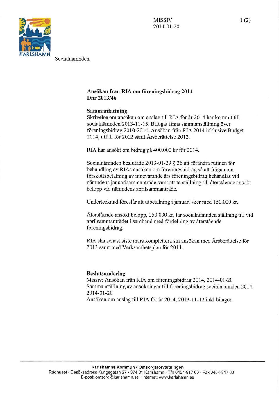 Socialnämnden beslutade 2013-01-29 36 att förändra rutinen för behandling av RIAs ansökan om föreningsbidrag så att frågan om förskottsbetalning av innevarande års föreningsbidrag behandlas vid