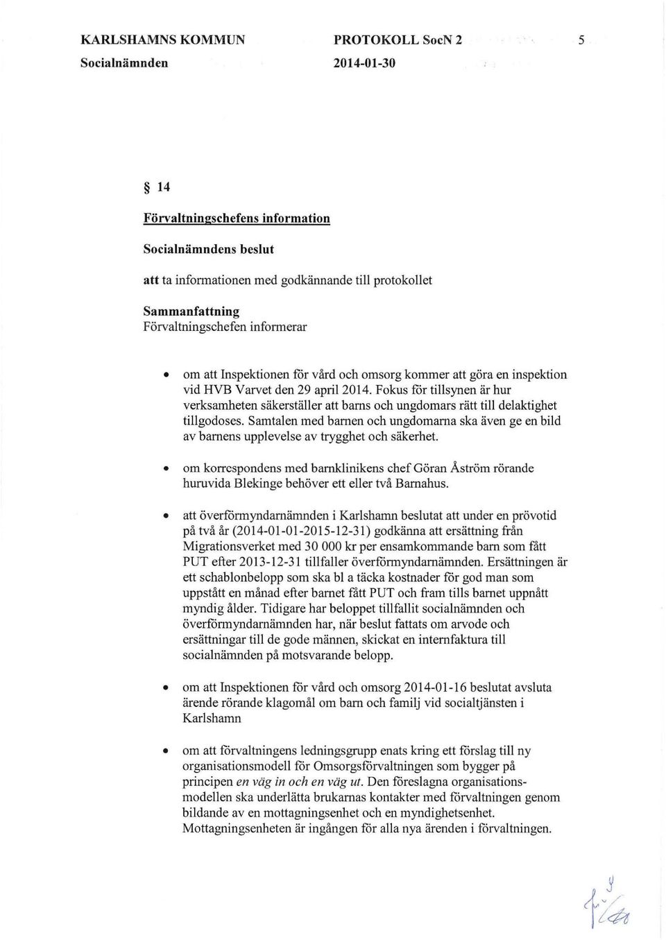 Fokus får tillsynen är hur verksamheten säkerställer att barns och ungdomars rätt till delaktighet tillgodoses.