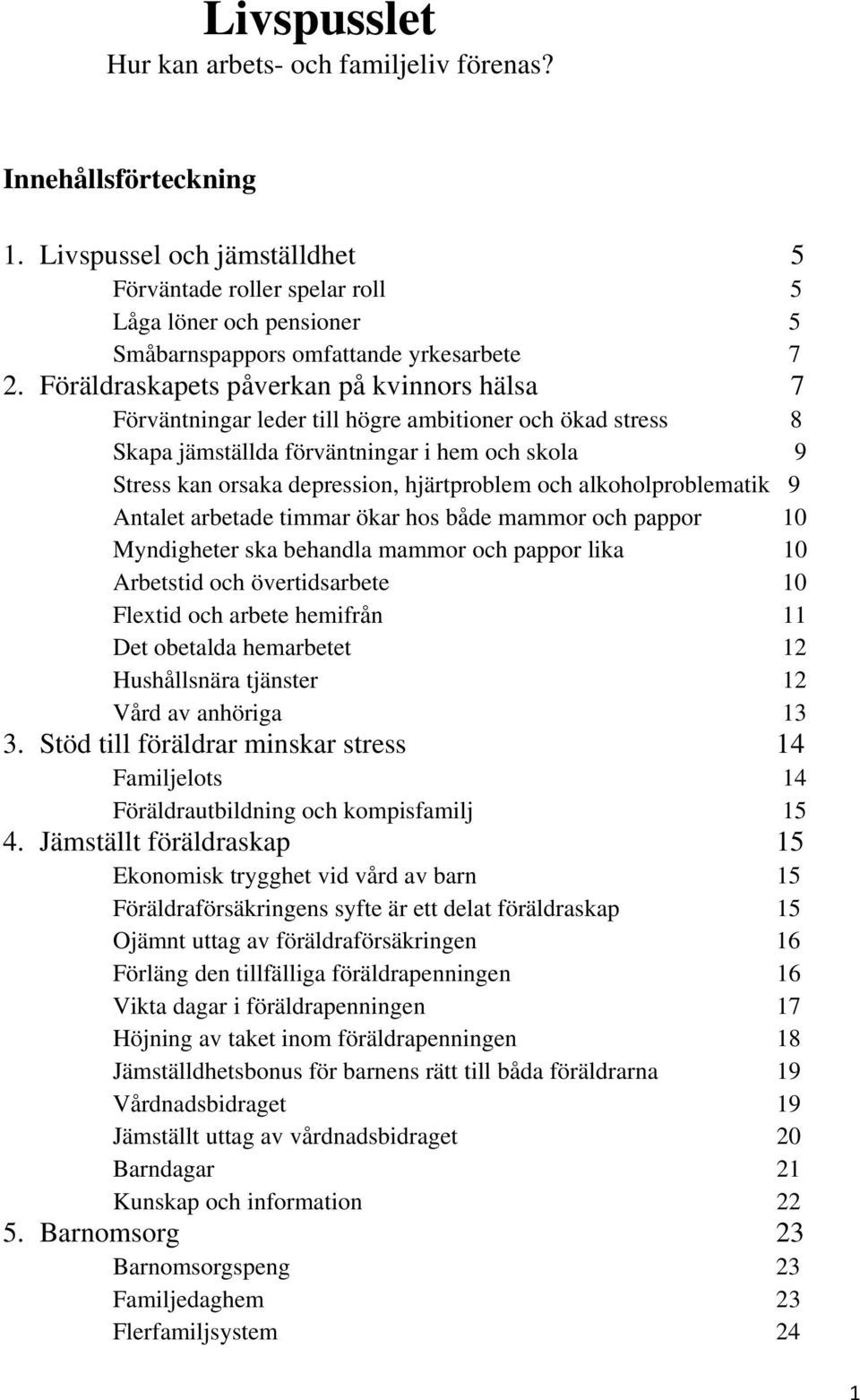 Föräldraskapets påverkan på kvinnors hälsa 7 Förväntningar leder till högre ambitioner och ökad stress 8 Skapa jämställda förväntningar i hem och skola 9 Stress kan orsaka depression, hjärtproblem