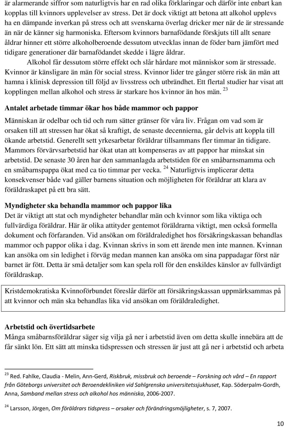 Eftersom kvinnors barnafödande förskjuts till allt senare åldrar hinner ett större alkoholberoende dessutom utvecklas innan de föder barn jämfört med tidigare generationer där barnafödandet skedde i