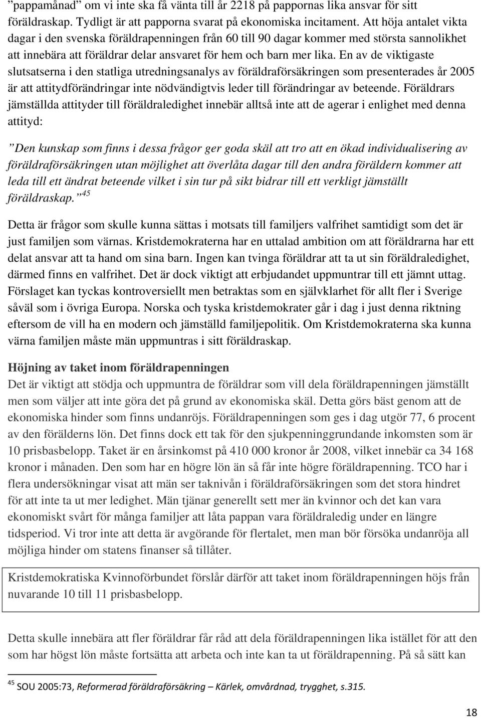 En av de viktigaste slutsatserna i den statliga utredningsanalys av föräldraförsäkringen som presenterades år 2005 är att attitydförändringar inte nödvändigtvis leder till förändringar av beteende.