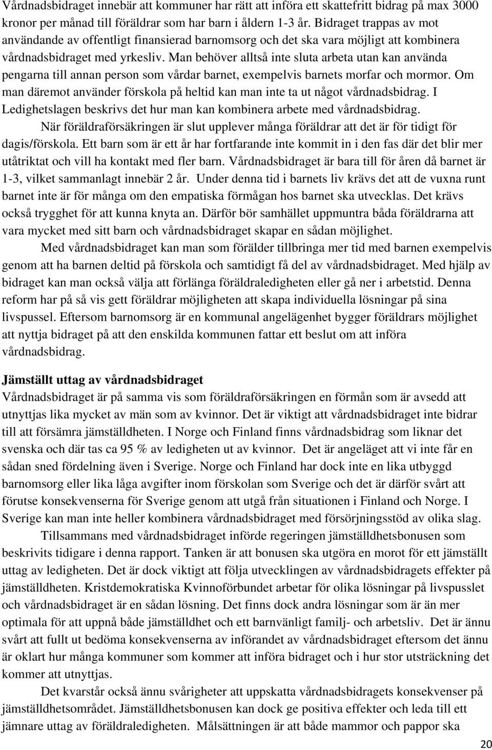 Man behöver alltså inte sluta arbeta utan kan använda pengarna till annan person som vårdar barnet, exempelvis barnets morfar och mormor.