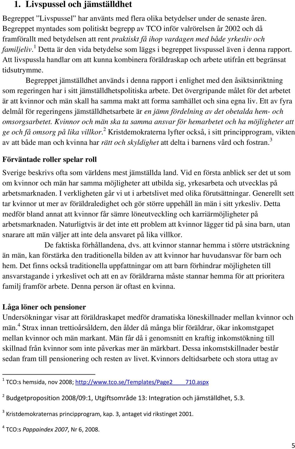 1 Detta är den vida betydelse som läggs i begreppet livspussel även i denna rapport. Att livspussla handlar om att kunna kombinera föräldraskap och arbete utifrån ett begränsat tidsutrymme.