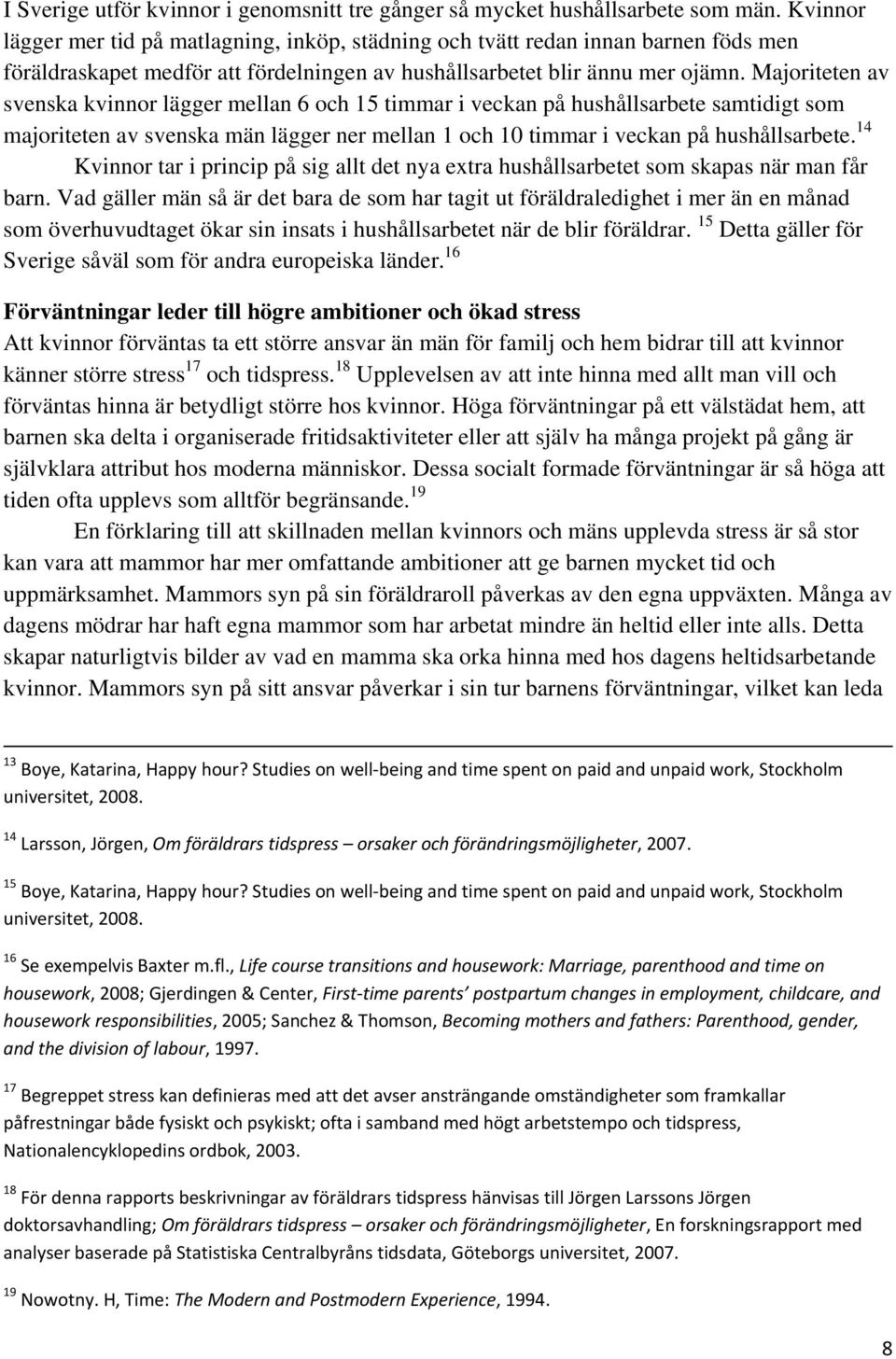 Majoriteten av svenska kvinnor lägger mellan 6 och 15 timmar i veckan på hushållsarbete samtidigt som majoriteten av svenska män lägger ner mellan 1 och 10 timmar i veckan på hushållsarbete.