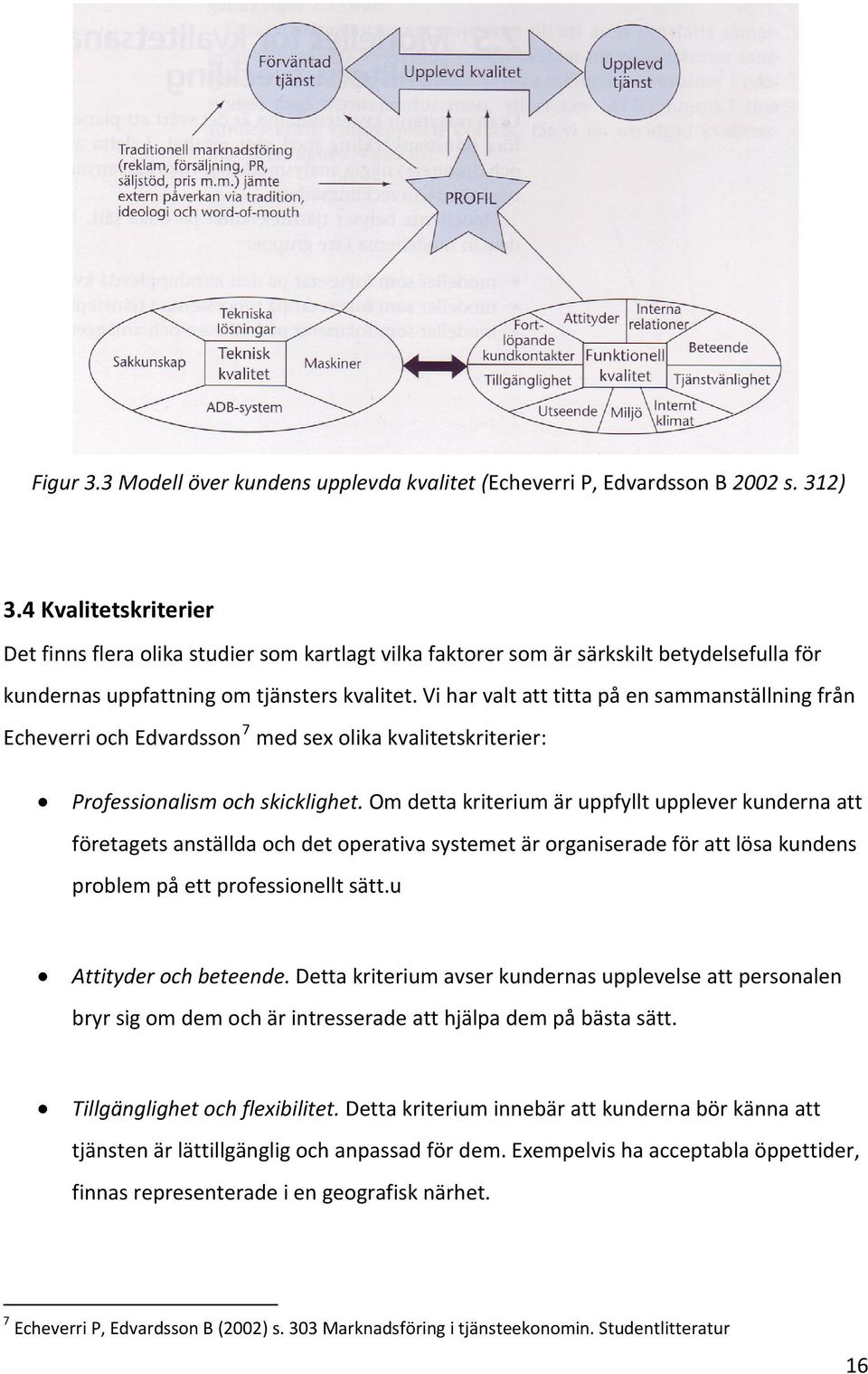 Vi har valt att titta på en sammanställning från Echeverri och Edvardsson 7 med sex olika kvalitetskriterier: Professionalism och skicklighet.